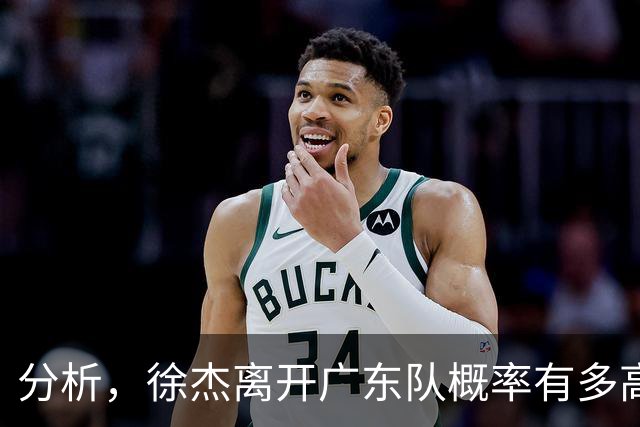 分析，徐杰离开广东队概率有多高？