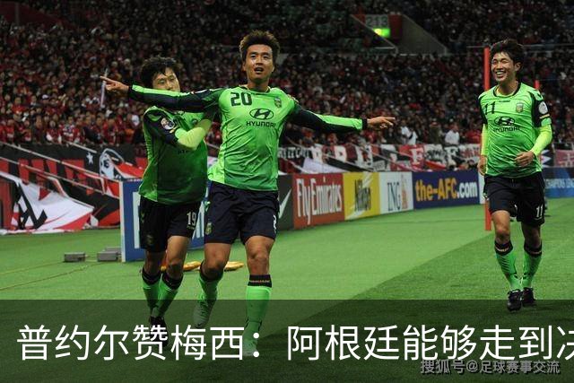 普约尔赞梅西：阿根廷能够走到决赛，都要归功于他