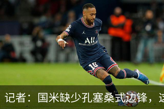 记者：国米缺少孔塞桑式边锋，这样的球员一替补上场就有作用
