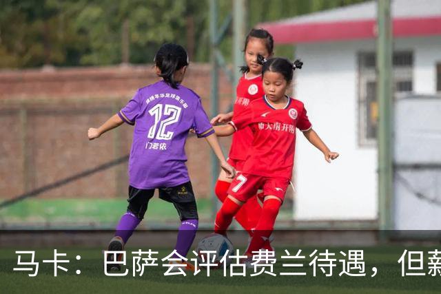 马卡：巴萨会评估费兰待遇，但薪资条件无法与其他顶级豪门相比