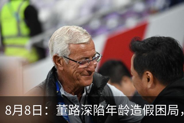 8月8日：董路深陷年龄造假困局，中国足球小将信任危机何解？